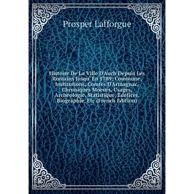 

Книга Histoire De La Ville D'Auch Depuis Les Romains Jusqu' En 1789