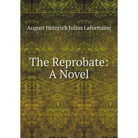 

Книга The Reprobate: A Novel. August Heinrich Julius Lafontaine