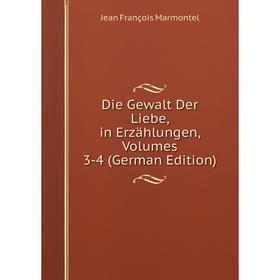 

Книга Die Gewalt Der Liebe, in Erzählungen, Volumes 3-4 (German Edition). Jean François Marmontel