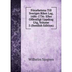 

Книга Förarbetena Till Sveriges Rikes Lag, 1686-1736: Efter Offentligt Uppdrag Utg, Volume 5 (Swedish Edition). Wilhelm Sjogren
