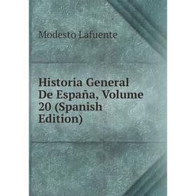 

Книга Historia General De España, Volume 20 (Spanish Edition). Modesto Lafuente