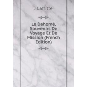 

Книга Le Dahomé, Souvenirs De Voyage Et De Mission