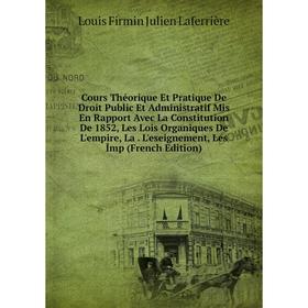 

Книга Cours Théorique Et Pratique De Droit Public Et Administratif Mis En Rapport Avec La Constitution De 1852