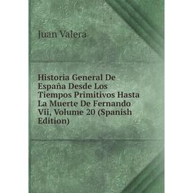 

Книга Historia General De España Desde Los Tiempos Primitivos Hasta La Muerte De Fernando Vii, Volume 20 (Spanish Edition). Juan Valera