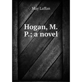

Книга Hogan, M.P.; a novel. May Laffan