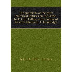 

Книга The guardians of the gate; historical lectures on the Serbe, by R. G. D. Laffan