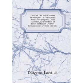 

Книга Les Vies Des Plus Illustres Philosophes De L'antiquité: Avec Leurs Dogmes, Leurs Sytsemes, Leur Morale, Et Leurs Sentences Les Plus Remarquables