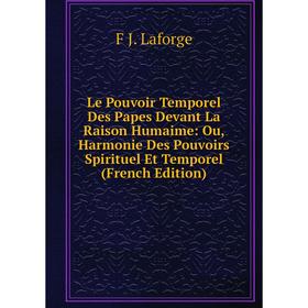 

Книга Le Pouvoir Temporel Des Papes Devant La Raison Humaime: Ou, Harmonie Des Pouvoirs Spirituel Et Temporel