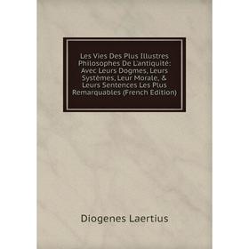 

Книга Les Vies Des Plus Illustres Philosophes De L'antiquité: Avec Leurs Dogmes, Leurs Systèmes, Leur Morale, Leurs Sentences Les Plus Remarquables