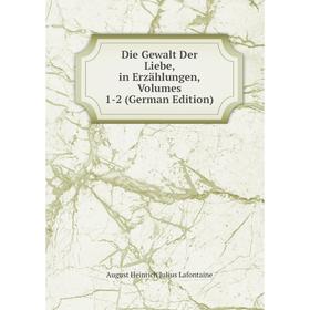 

Книга Die Gewalt Der Liebe, in Erzählungen, Volumes 1-2 (German Edition). August Heinrich Julius Lafontaine