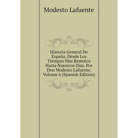 

Книга Historia General De España, Desde Los Tiempos Mas Remotos Hasta Nuestros Dias. Por Don Modesto Lafuente, Volume 6 (Spanish Edition). Modesto Laf