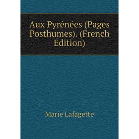 

Книга Aux Pyrénées (Pages Posthumes). (French Edition). Marie Lafagette