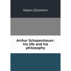 

Книга Arthur Schopenhauer: his life and his philosophy. Helen Zimmern