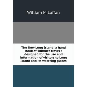 

Книга The New Long Island: a hand book of summer travel: designed for the use and information of visitors to Long Island and its watering places