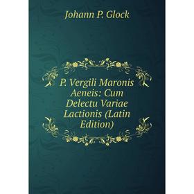 

Книга P Vergili Maronis Aeneis: Cum Delectu Variae Lactionis