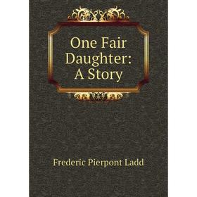 

Книга One Fair Daughter: A Story