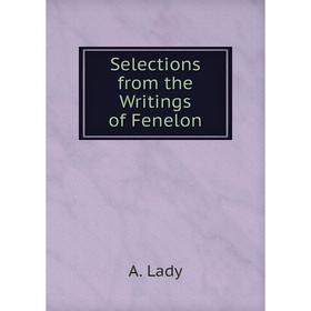 

Книга Selections from the Writings of Fenelon. A. Lady