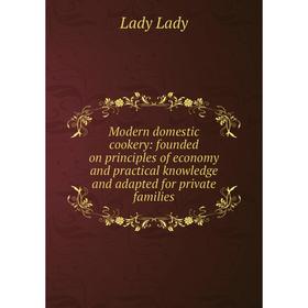 

Книга Modern domestic cookery: founded on principles of economy and practical knowledge and adapted for private families
