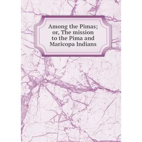 

Книга Among the Pimas; or, The mission to the Pima and Maricopa Indians