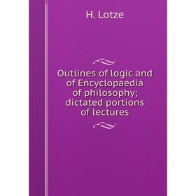 

Книга Outlines of logic and of Encyclopaedia of philosophy; dictated portions of lectures