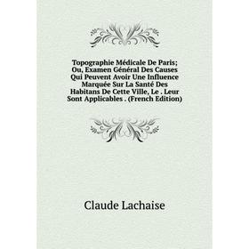 

Книга Topographie Médicale De Paris; Ou, Examen Général Des Causes Qui Peuvent Avoir Une Influence Marquée Sur La Santé Des Habitans De Cette Ville, L
