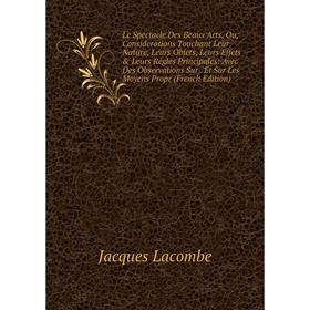 

Книга Le Spectacle Des Beaux Arts, Ou, Considerations Touchant Leur Nature, Leurs Objets, Leurs Effets Leurs Régles Principales