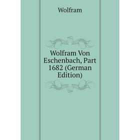 

Книга Wolfram Von Eschenbach, Part 1682 (German Edition). Wolfram