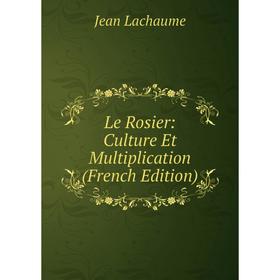 

Книга Le Rosier: Culture Et Multiplication