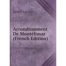 

Книга Arrondissement De Montélimar (French Edition). André Lacroix