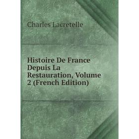 

Книга Histoire De France Depuis La Restauration, Volume 2 (French Edition). Charles Lacretelle