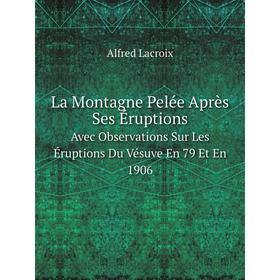

Книга La Montagne Pelée Après Ses ÉruptionsAvec Observations Sur Les Éruptions Du Vésuve En 79 Et En 1906