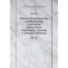 

Книга Précis Historique De La Révolution Francaise: Convention Nationale, Volume 1 (French Edition). Charles Lacretelle