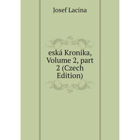 

Книга Eská Kronika, Volume 2, part 2 (Czech Edition). Josef Lacina