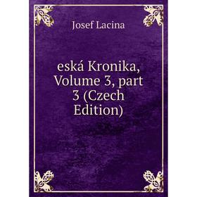 

Книга Eská Kronika, Volume 3, part 3 (Czech Edition). Josef Lacina
