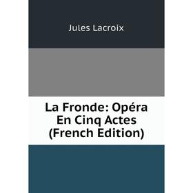 

Книга La Fronde: Opéra En Cinq Actes