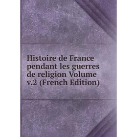 

Книга Histoire de France pendant les guerres de religion Volume v.2 (French Edition)