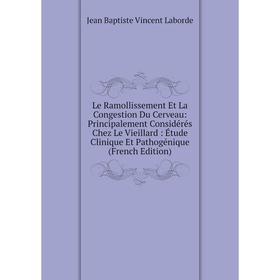 

Книга Le Ramollissement Et La Congestion Du Cerveau: Principalement Considérés Chez Le Vieillard: Étude Clinique Et Pathogénique