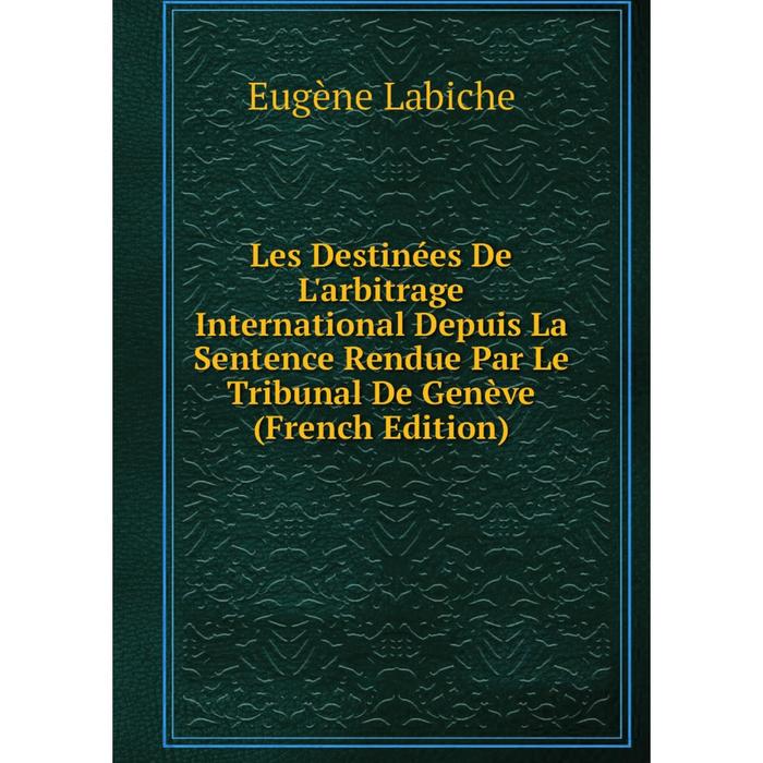 фото Книга les destinées de l'arbitrage international depuis la sentence rendue par le tribunal de genève nobel press