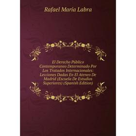 

Книга El Derecho Público Contemporaneo Determinado Por Los Tratados Internacionales: Lecciones Dadas En El Ateneo De Madrid