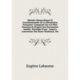 

Книга Histoire Monarchique Et Constitutionelle De La Révolution Française: Composée Sur Un Plan Nouveau Et D'après Des Documents Inédits. Précédée D'u