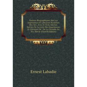 

Книга Notices Biographiques Sur Les Imprimeurs Et Libraires Bordelais Des Xvi, Xvii Et Xviii Siècles: Suivies De La Liste Des Imprimeurs Et Libraires