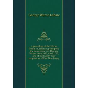

Книга A genealogy of the Warne family in America; principally the descendants of Thomas Warne, born 1652, died 1722, one of the twenty-four proprietor