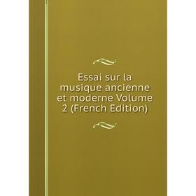 

Книга Essai sur la musique ancienne et moderne Volume 2 (French Edition)