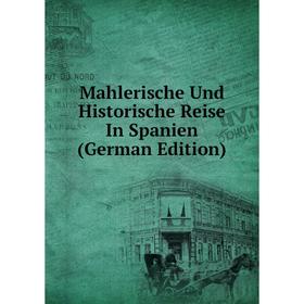 

Книга Mahlerische Und Historische Reise In Spanien