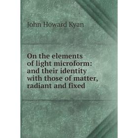 

Книга On the elements of light microform: and their identity with those of matter, radiant and fixed