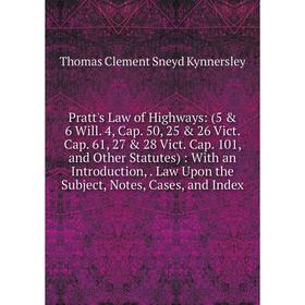 

Книга Pratt's Law of Highways: With an Introduction, Law Upon the Subject, Notes, Cases, and Index. Thomas Clement Sneyd Kynnersley