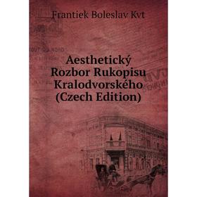 

Книга Aesthetický Rozbor Rukopisu Kralodvorského (Czech Edition). Frantiek Boleslav Kvt