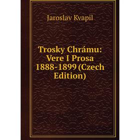 

Книга Trosky Chrámu: Vere I Prosa 1888-1899 (Czech Edition). Jaroslav Kvapil