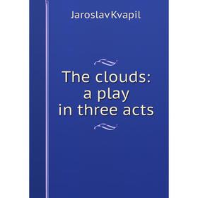 

Книга The clouds: a play in three acts. Jaroslav Kvapil