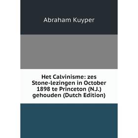 

Книга Het Calvinisme: zes Stone-lezingen in October 1898 te Princeton (N.J.) gehouden (Dutch Edition). Abraham Kuyper